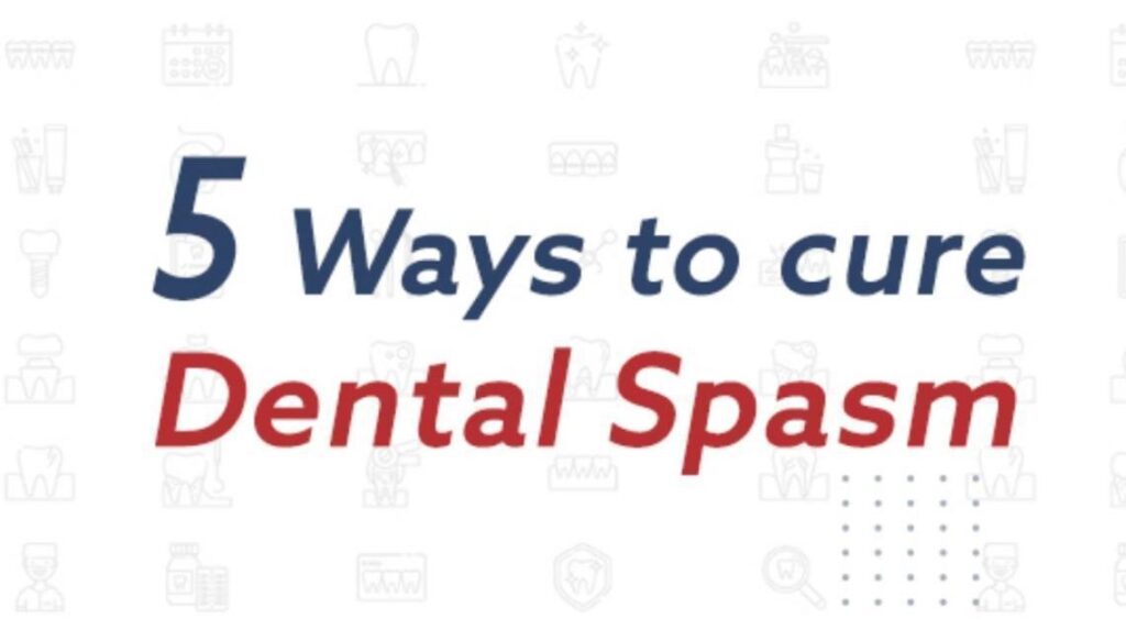 5 Ways to Cure Dental Spasm